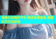 海角社区购买平台 精选优质商品 便捷社交互动体验