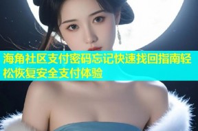 海角社区支付密码忘记快速找回指南轻松恢复安全支付体验