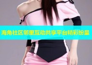 海角社区邻里互动共享平台精彩纷呈