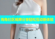 海角社区视频分享轻松互动新体验