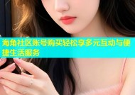 海角社区账号购买轻松享多元互动与便捷生活服务