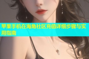 苹果手机在海角社区充值详细步骤与实用指南