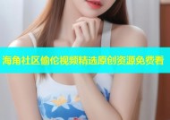 海角社区偷伦视频精选原创资源免费看