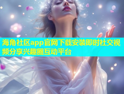 海角社区app官网下载安装即时社交视频分享兴趣圈互动平台  第2张