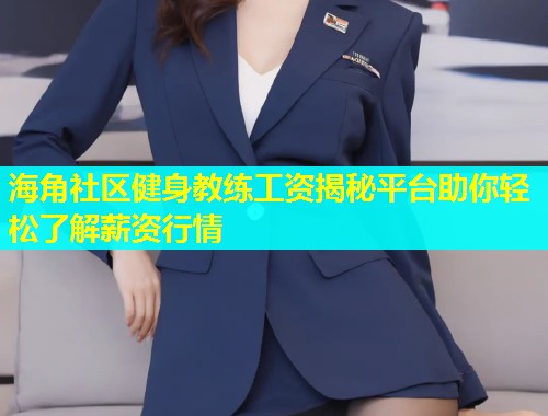 海角社区健身教练工资揭秘平台助你轻松了解薪资行情  第1张