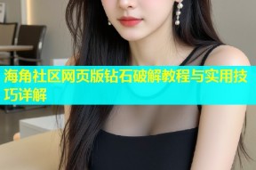海角社区网页版钻石破解教程与实用技巧详解