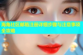 海角社区邮箱注册详细步骤与注意事项全攻略