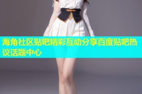 海角社区贴吧精彩互动分享百度贴吧热议话题中心