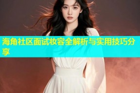 海角社区面试妆容全解析与实用技巧分享