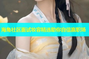 海角社区面试妆容精选助你自信赢职场
