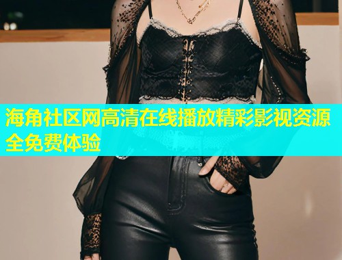 海角社区网高清在线播放精彩影视资源全免费体验  第1张