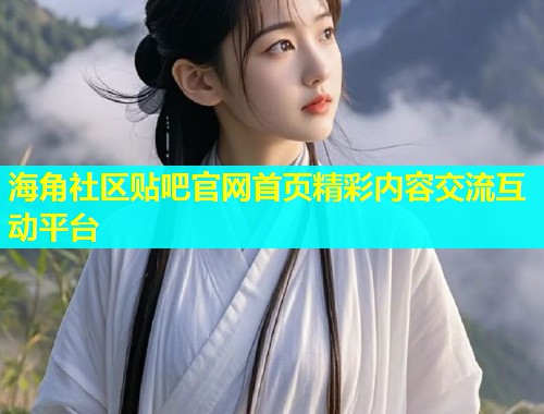 海角社区贴吧官网首页精彩内容交流互动平台  第2张