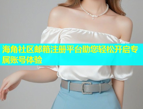海角社区邮箱注册平台助您轻松开启专属账号体验  第1张