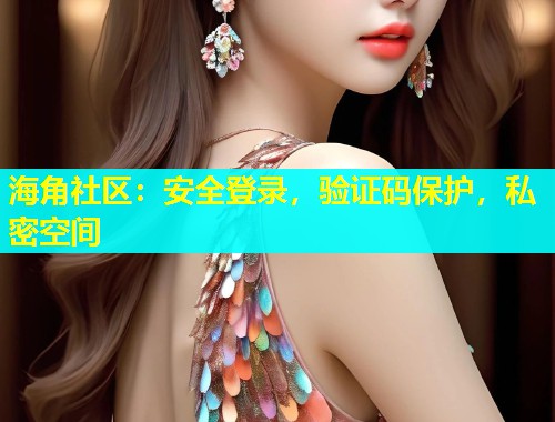 海角社区：安全登录，验证码保护，私密空间  第2张